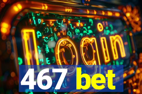 467 bet